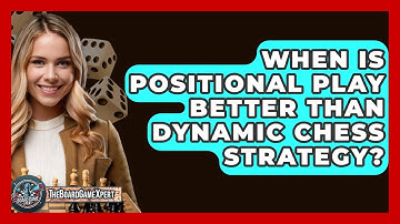 When Is Positional Play Better Than Dynamic Chess Strategy? - The Board Game Xpert