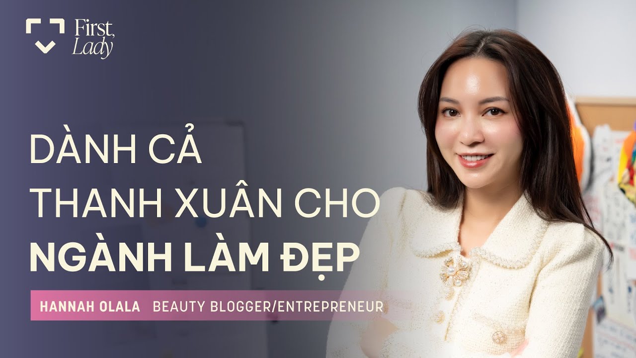 Dành cả thanh xuân cho ngành làm đẹp - Hannah Olala | First, Lady | EP04 Dành cả thanh xuân cho ngành làm đẹp - Hannah Olala | First, Lady | EP04