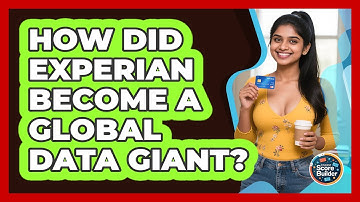 How Did Experian Become A Global Data Giant? - Student Score Builder