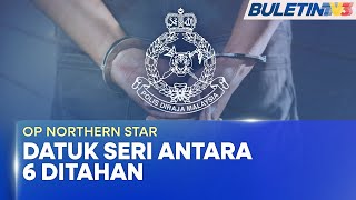OP NORTHERN STAR | Enam Ditahan Termasuk Seorang Datuk Seri, Jumlah Sitaan Lebih RM6.6 Bilion (BU)