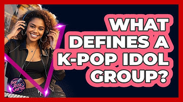 What Defines A K-Pop Idol Group? - Pop Music Gurus