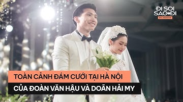Toàn cảnh đám cưới của Đoàn Văn Hậu và Doãn Hải My tại Hà Nội | ĐI SOI SAO ĐI