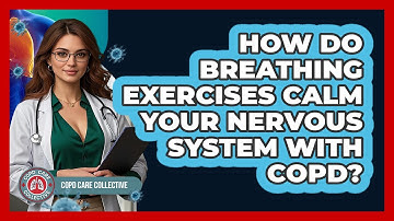 How Do Breathing Exercises Calm Your Nervous System With COPD? - COPD Care Collective