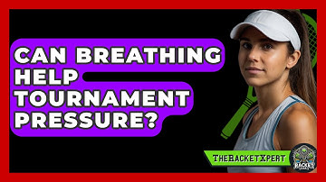 Can Breathing Help Tournament Pressure? - The Racket Xpert