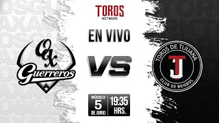 EN VIVO: GUERREROS DE OAXACA VS TOROS DE TIJUANA 05 DE JUNIO