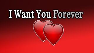 I Want You Forever \/ Send This Video To Someone You Love