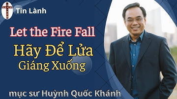 Mục Sư Huỳnh Quốc Khánh | Hãy Để Lửa Giáng Xuống