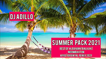 DJ ADILLO - SUMMER PACK 2021 | BEST OF ALBANIAN | BALKAN | MOOMBAHTON | AFRO | ORIENTAL REMIX 2021