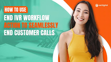 How to Use End IVR Workflow Action to Seamlessly End Customer Calls