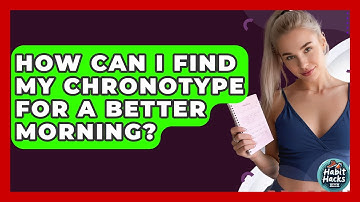 How Can I Find My Chronotype For A Better Morning? - Habit Hacks Hub
