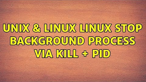 Unix & Linux: Linux stop background process via kill + PID (2 Solutions!!)