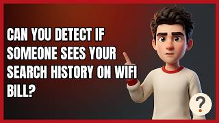 Can You Detect if Someone Sees Your Search History on Wifi Bill