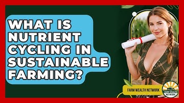 What Is Nutrient Cycling In Sustainable Farming? - Farm Wealth Network