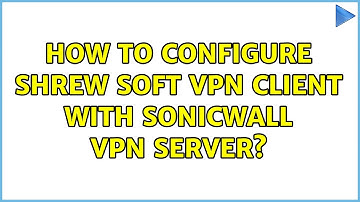 How to configure Shrew soft vpn client with SonicWall vpn server?