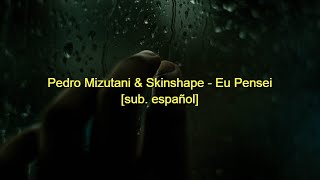Pedro Mizutani & Skinshape - Eu Pensei [sub. español]
