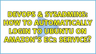 DevOps & SysAdmins: How To Automatically Login To Ubuntu On Amazon's EC2 Service? (3 Solutions!!)