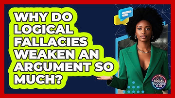 Why Do Logical Fallacies Weaken An Argument So Much? - Social Success Club