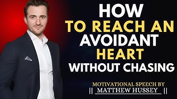 HOW TO REACH AN AVOIDANT HEART WITHOUT CHASING | MATAHW HUSSEY | MOTIVATIONAL SPEECH