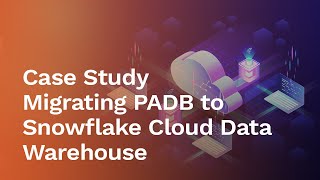 [Case Study] Migrating PADB to Snowflake Cloud Data Warehouse.