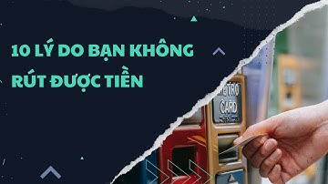 10 Lý Do Không Rút Được Tiền Với Thẻ ATM Và Cách Xử Lý💳🪪💰