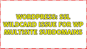 Wordpress: SSL wildcard issue for wp multisite subdomains