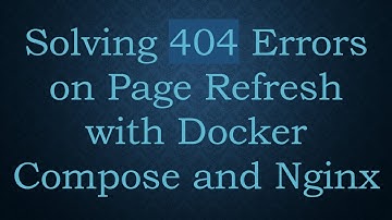 Solving 404 Errors on Page Refresh with Docker Compose and Nginx
