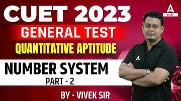 CUET 2023 General Test | Quantitative Aptitude | NUMBER SYSTEM  | Part 2 | By Vivek Sir