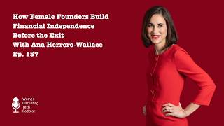 How Female Founders Build Financial Independence Before the Exit With Ana Herrero-Wallace | Ep. 157