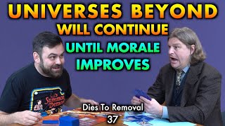 Universes Beyond Will Continue Until Morale Improves | Dies To Removal 37 | Magic: The Gathering