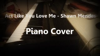 Video thumbnail of "Act Like You Love Me - Shawn Mendes - Piano Cover"