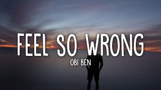 Obi Ben - FEEL SO WRONG (Lyrics)