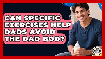 Can Specific Exercises Help Dads Avoid The Dad Bod? - Fatherhood Journey Network