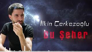 Ilkin Cerkezoglu - Bu Şeher 2021 (Official Audio)