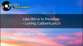 Like We're In Paradise - Loving Caliber(Lyrics)