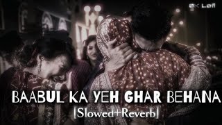 Baabul Ka Yeh Ghar Behana [Slowed Reverb] SK Lofi  Wedding Vidai Sad Song  