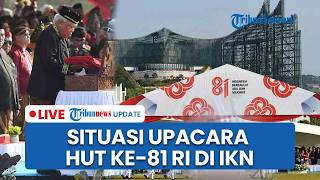 🔴LIVE: Situasi Upacara Peringatan HUT ke-81 RI di IKN, Digelar Lebih Awal dari Istana Jakarta