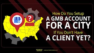 How Do You Setup A GMB Account For A City If You Don't Have A Client Yet?