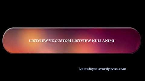 ANDROID STUDIO LISTVIEW VE CUSTOM LISTVIEW KULLANIMI
