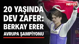 Berkay Erer, Avrupa Şampiyonu 20 Yaşında Tarih Yazdı