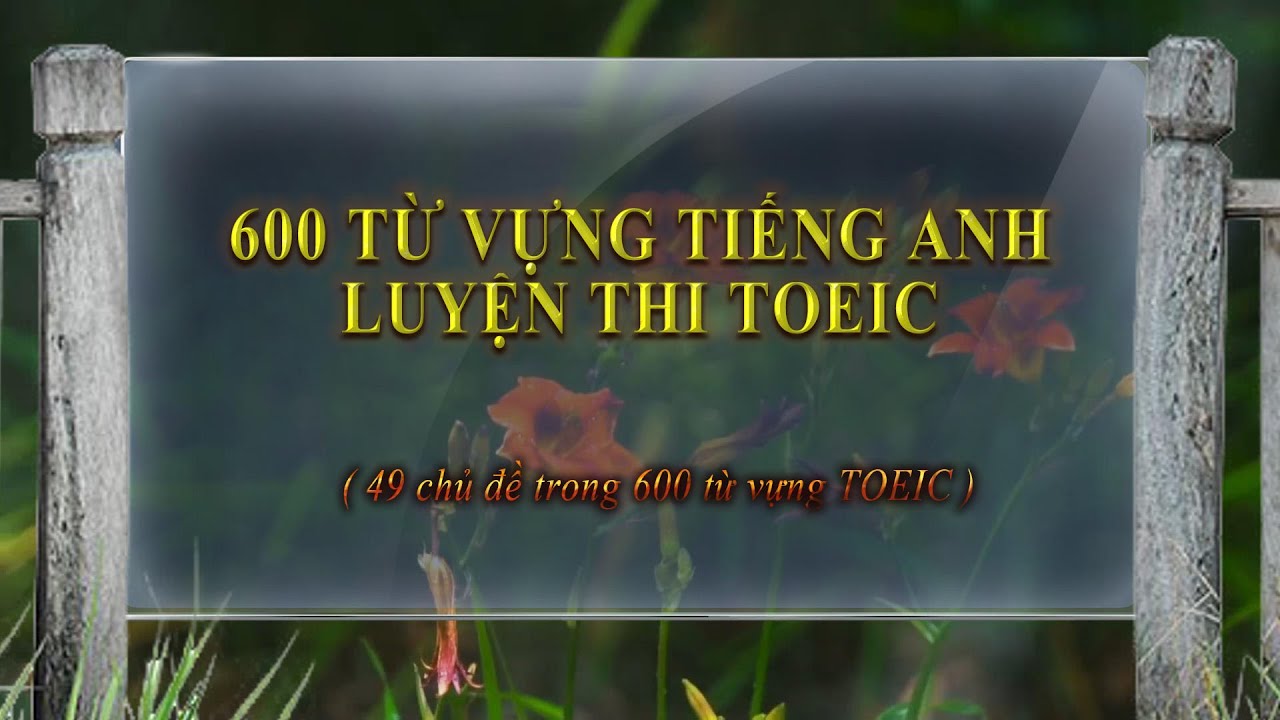 Học 600 từ vựng toeic | 600 từ vựng luyện thi TOEIC – Phần 1