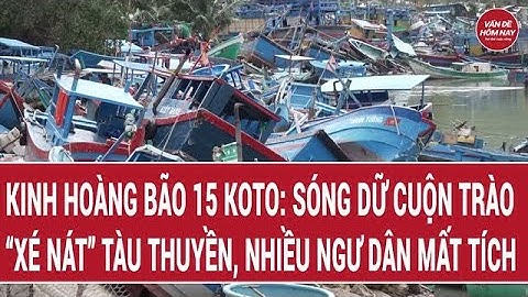 Kinh hoàng bão 15 Koto: Sóng dữ cuộn trào “xé nát” tàu thuyền, nhiều ngư dân mất tích