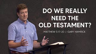 Do We Really Need the Old Testament?  |  Matthew 5:1720  |  Gary Hamrick