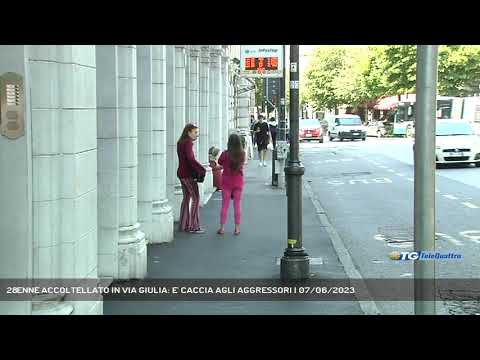 28ENNE ACCOLTELLATO IN VIA GIULIA: E' CACCIA AGLI AGGRESSORI | 07/06/2023