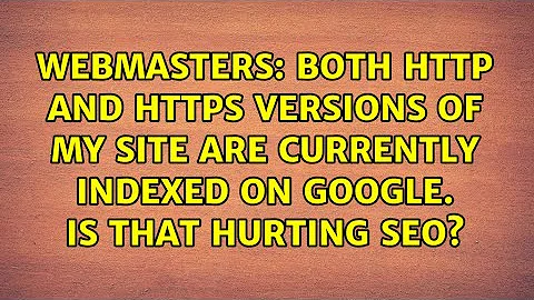 Both HTTP and HTTPS versions of my site are currently indexed on Google. Is that hurting SEO?