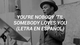 Video thumbnail of "You're Nobody 'Til Somebody Loves You - Frank Sinatra (Letra en Español)"