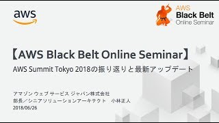 【AWS Black Belt Online Seminar】AWS Summit Tokyo 2018の振り返りと最新アップデート