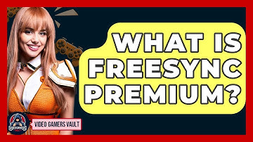 What Is FreeSync Premium? - Video Gamers Vault