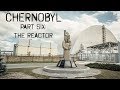 Chernobyl Part Six: The Reactor
