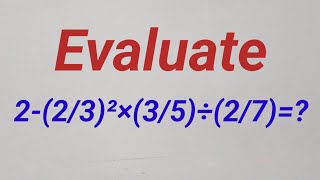 Basics: How To Evaluate Fractions: 2-(2/3)²×(3/5)÷(2/7)
