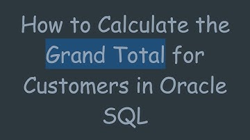 How to Calculate the Grand Total for Customers in Oracle SQL
